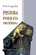 Pistoia insolita e misteriosa - Perla Cappellini