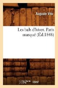 Les Bals d'Hiver. Paris Masqué (Éd.1848) - Auguste Vitu