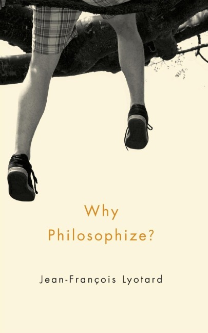 Why Philosophize? - Jean-Francois Lyotard