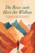 Cover-Bild zum Titel 'Die Reise zum Herz der Wolken: Eine bewegende und inspirierende Geschichte über das Streben nach Glück, Sinn und Wahrheit' von 'Lorena Schönfeld'