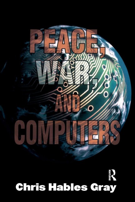 Peace, War and Computers - Chris Hables Gray