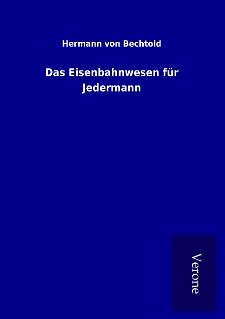 Das Eisenbahnwesen für Jedermann - Hermann Von Bechtold