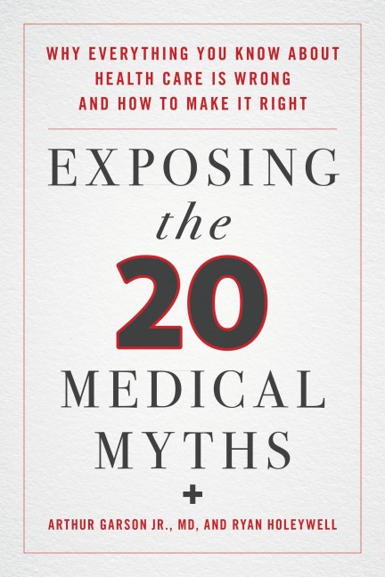 Exposing the Twenty Medical Myths - Arthur Garson Jr., Ryan Holeywell