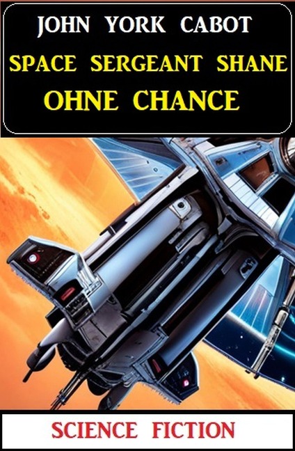 Space Sergeant Shane ohne Chance: Science Fiction - John York Cabot