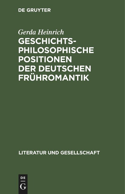 Geschichtsphilosophische Positionen der deutschen Frühromantik - Gerda Heinrich