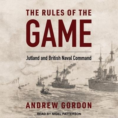 The Rules of the Game Lib/E: Jutland and British Naval Command - Andrew Gordon