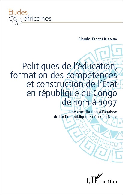 Politiques de l'éducation, formation des compétences et construction de l'État en république du Cong - Claude-Ernest Kiamba Claude-Ernest Kiamba