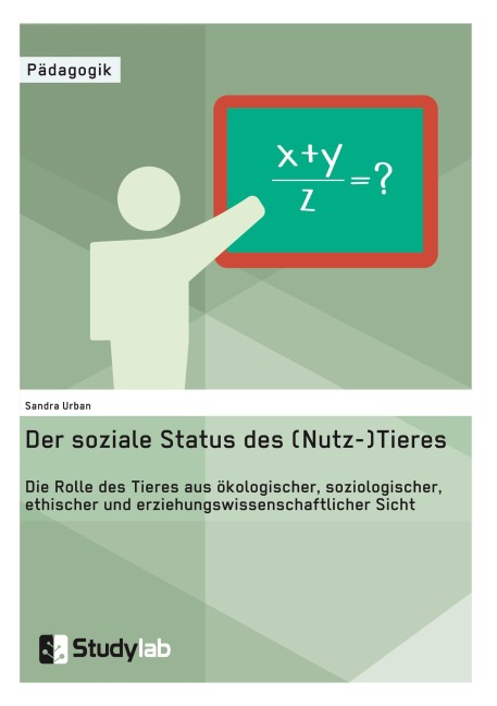 Der soziale Status des (Nutz-)Tieres. Die Rolle des Tieres aus ökologischer, soziologischer, ethischer und erziehungswissenschaftlicher Sicht - Sandra Urban