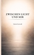 Cover-Bild zum Titel 'Zwischen Licht und mir' von 'Martin Gottwald'