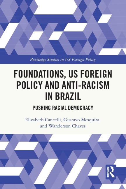 Foundations, US Foreign Policy and Anti-Racism in Brazil - Elizabeth Cancelli, Wanderson Chaves, Gustavo Mesquita
