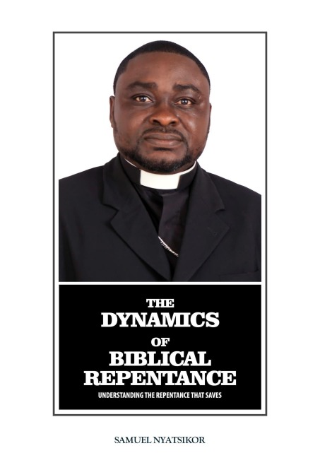 Dynamics of Biblical Repentance - Samuel Nyatsikor