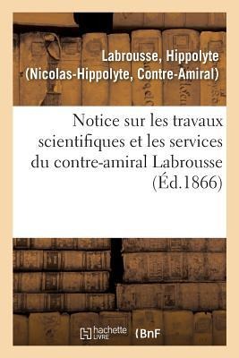 Notice Sur Les Travaux Scientifiques Et Les Services Du Contre-Amiral Labrousse - Hippolyte Labrousse