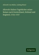 Albrecht Hallers Tagebücher seiner Reisen nach Deutschland, Holland und England, 1723-1727 - Albrecht Von Haller, Ludwig Hirzel