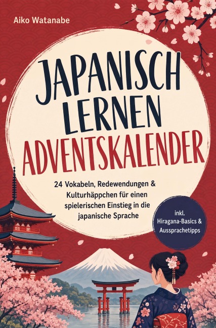 Japanisch lernen Adventskalender: 24 Vokabeln, Redewendungen & Kulturhäppchen für einen spielerischen Einstieg in die japanische Sprache - inkl. Hiragana-Basics & Aussprachetipps - Aiko Watanabe