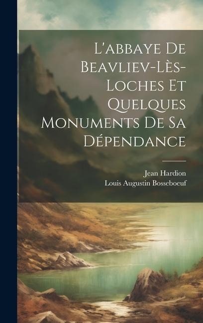 L'abbaye De Beavliev-lès-loches Et Quelques Monuments De Sa Dépendance - Hardion Jean