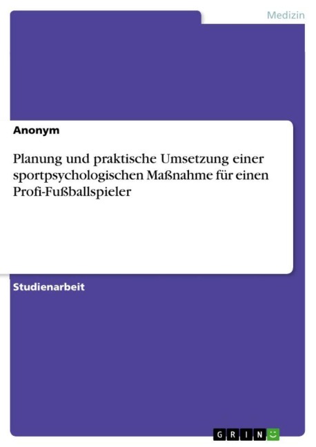 Planung und praktische Umsetzung einer sportpsychologischen Maßnahme für einen Profi-Fußballspieler - Anonymous