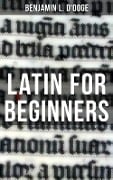 LATIN FOR BEGINNERS - Benjamin L. D'Ooge