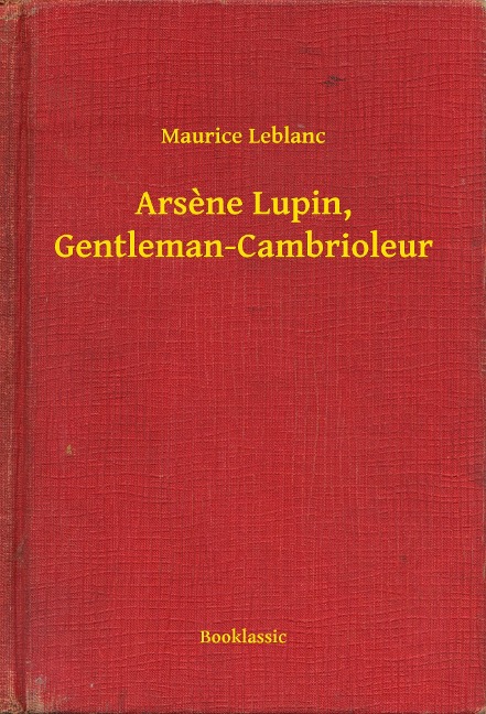 Arsene Lupin, Gentleman-Cambrioleur - Maurice Leblanc