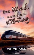 Cover-Bild zum Titel 'Das Kind aus dem ICE-Zug' von 'Werner Arn'