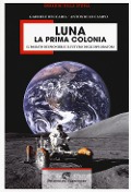Cover-Bild zum Titel 'Luna la prima colonia. Il passato dei pionieri e il futuro degli esploratori' von 'Gabriele Beccaria, Antonio Lo Campo'