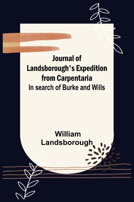 Journal of Landsborough's Expedition from Carpentaria ; In search of Burke and Wills - William Landsborough