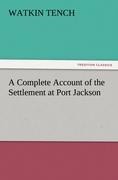 A Complete Account of the Settlement at Port Jackson - Watkin Tench