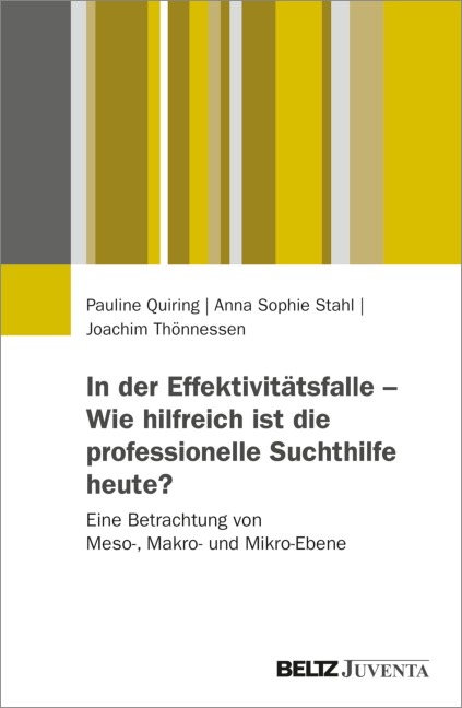 In der Effektivitätsfalle - Wie hilfreich ist die professionelle Suchthilfe heute? - Pauline Quiring, Joachim Thönnessen, Anna Sophie Stahl