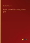 Cover-Bild zum Titel 'Daniel Lambert; Drame en cinq actes en prose' von 'Charles De Courcy'