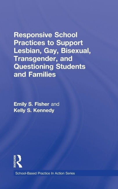 Responsive School Practices to Support Lesbian, Gay, Bisexual, Transgender, and Questioning Students and Families - Emily S. Fisher, Kelly S. Kennedy