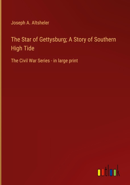 The Star of Gettysburg; A Story of Southern High Tide - Joseph A. Altsheler