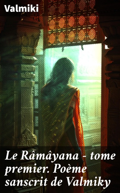 Le Râmâyana - tome premier. Poème sanscrit de Valmiky - Valmiki