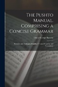 The Pushto Manual. Comprising a Concise Grammar; Exercises and Dialogues; Familiar Phrases, Proverbs, and Vocabulary - Henry George Raverty
