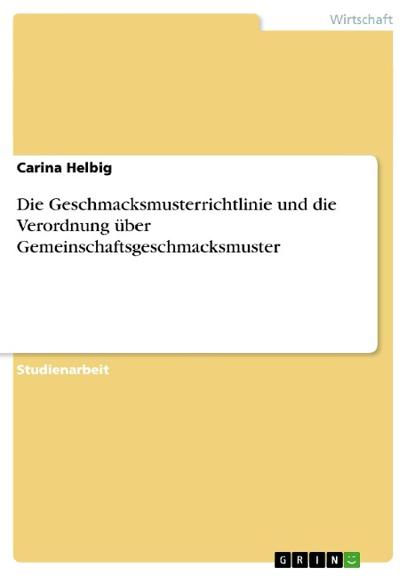 Die Geschmacksmusterrichtlinie und die Verordnung über Gemeinschaftsgeschmacksmuster - Carina Helbig