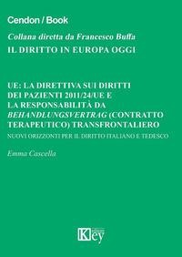 UE: la direttiva sui diritti dei pazienti 2011/24/UE e la responsabilità da Behandlungsvertrag (contratto terapeutico) transfrontaliero. Nuovi orizzonti per il diritto italiano e tedesco - Emma Cascella