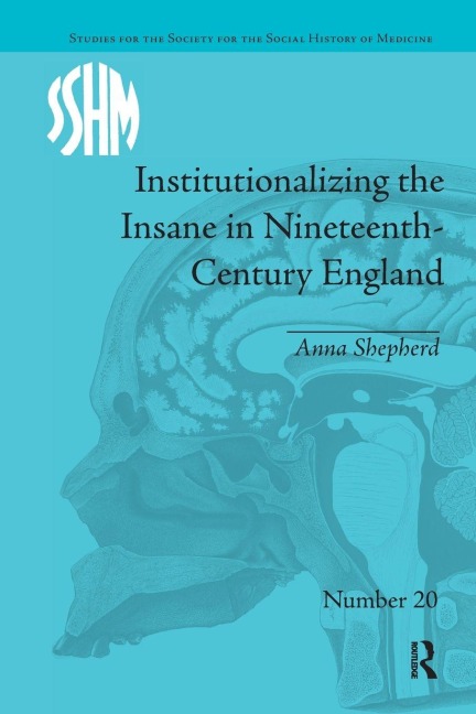 Institutionalizing the Insane in Nineteenth-Century England - Anna Shepherd
