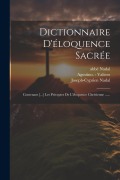 Cover-Bild zum Titel 'Dictionnaire D'éloquence Sacrée: Contenant [...] Les Préceptes De L'éloquence Chrétienne ......' von 'Joseph-Cyprien Nadal (Abbé), Abbé Nadal'