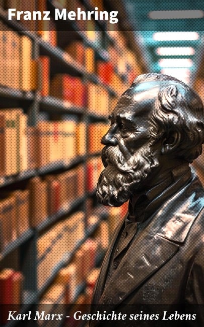 Karl Marx - Geschichte seines Lebens - Franz Mehring