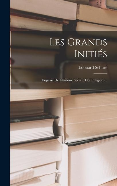 Les Grands Initiés: Esquisse De L'histoire Secrète Des Religions... - Edouard Schuré