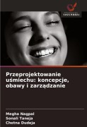 Cover-Bild zum Titel 'Przeprojektowanie u¿miechu: koncepcje, obawy i zarz¿dzanie' von 'Megha Nagpal, Sonali Taneja, Chetna Dudeja'