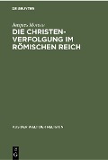 Cover-Bild zum Titel 'Die Christenverfolgung im Römischen Reich' von 'Jacques Moreau'