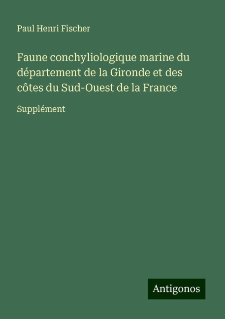 Faune conchyliologique marine du département de la Gironde et des côtes du Sud-Ouest de la France - Paul Henri Fischer