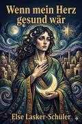 Cover-Bild zum Titel 'Wenn mein Herz gesund wär' von 'Else Lasker-Schüler'