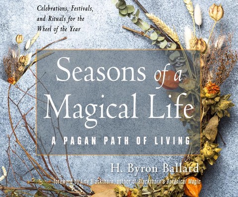 Seasons of a Magical Life: A Pagan Path of Living - H. Byron Ballard