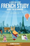 A step by step French study guide for beginners - Learn French with short stories, phrases while you sleep, numbers & alphabet in the car, morning meditations and 50 of the most used verbs - French Hacking