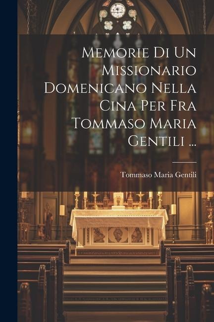 Memorie Di Un Missionario Domenicano Nella Cina Per Fra Tommaso Maria Gentili ... - Tommaso Maria Gentili