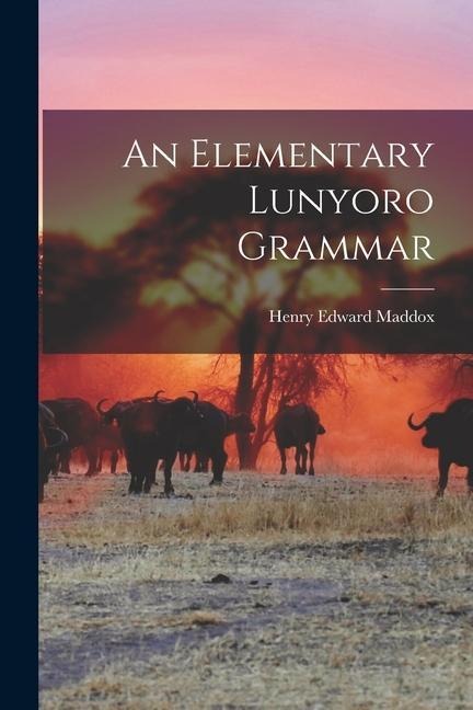 An Elementary Lunyoro Grammar - Henry Edward Maddox