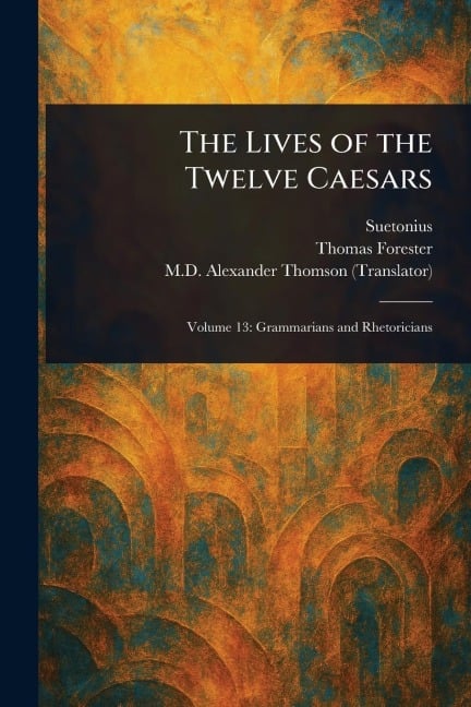The Lives of the Twelve Caesars - Suetonius, Thomas Forester, Alexander Thomson