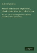 Cover-Bild zum Titel 'Annales de la Société d'Agriculture, Histoire Naturelle et Arts Utiles de Lyon' von 'Société d'Agriculture'
