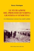 Le fucilazioni del processo di Verona. Giustizia o vendetta? La testimonianza-accusa di un giudice soldato - Renzo Montagna