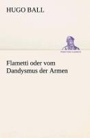 Flametti oder vom Dandysmus der Armen - Hugo Ball